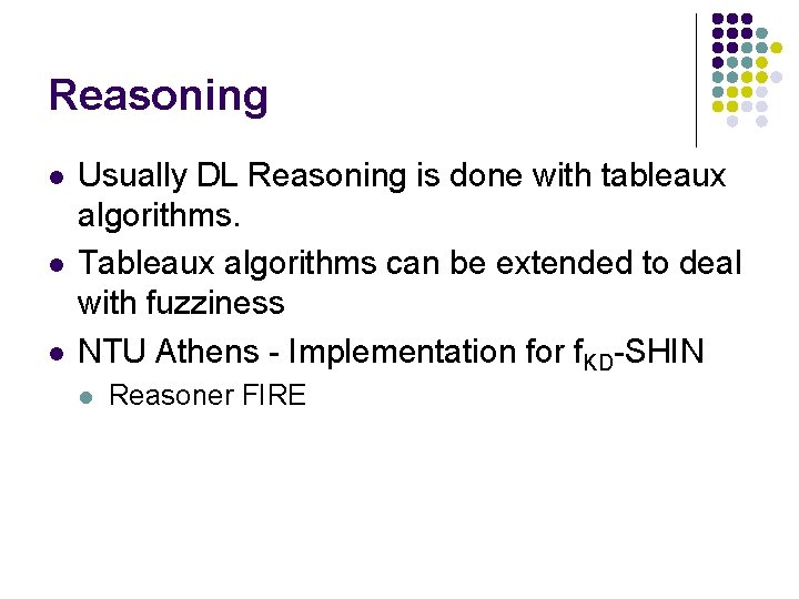 Reasoning l l l Usually DL Reasoning is done with tableaux algorithms. Tableaux algorithms