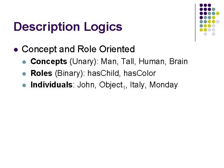 Description Logics l Concept and Role Oriented l l l Concepts (Unary): Man, Tall,