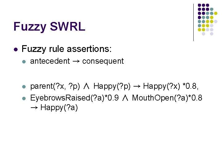 Fuzzy SWRL l Fuzzy rule assertions: l l l antecedent → consequent parent(? x,