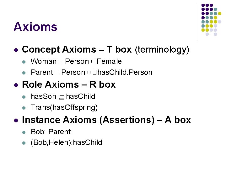 Axioms l Concept Axioms – T box (terminology) l l l Role Axioms –