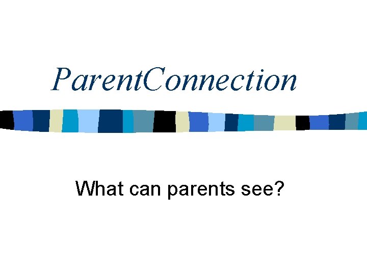 Parent. Connection What can parents see? 