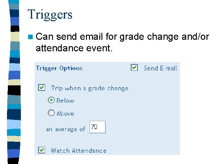 Triggers n Can send email for grade change and/or attendance event. 