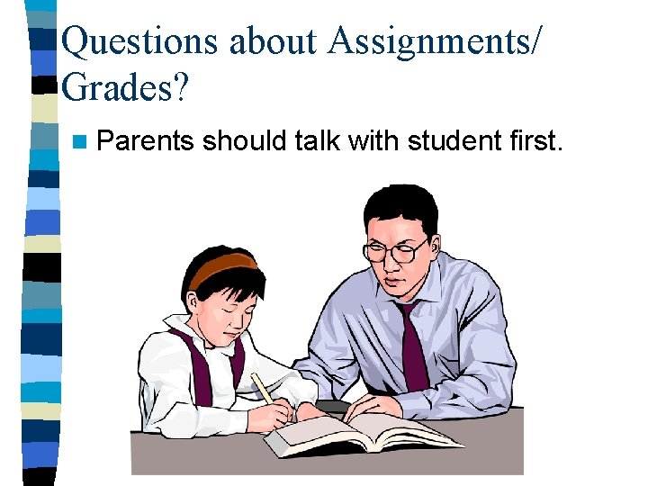 Questions about Assignments/ Grades? n Parents should talk with student first. 