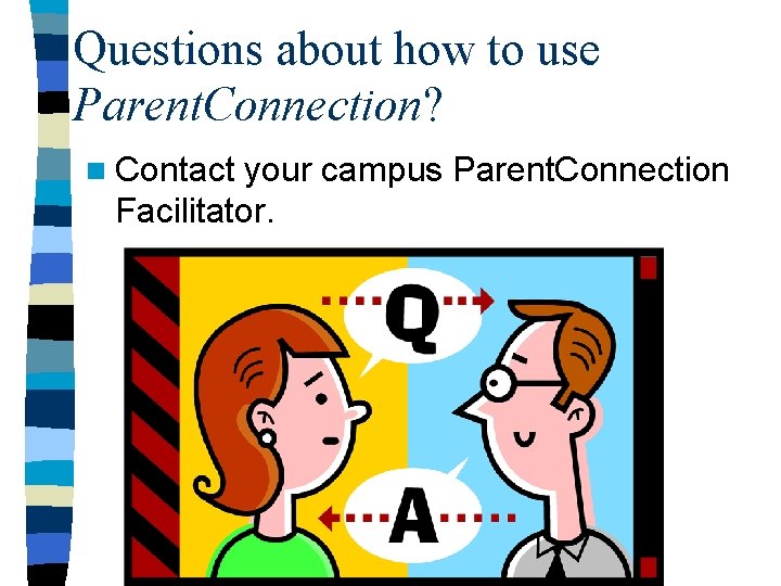 Questions about how to use Parent. Connection? n Contact your campus Parent. Connection Facilitator.
