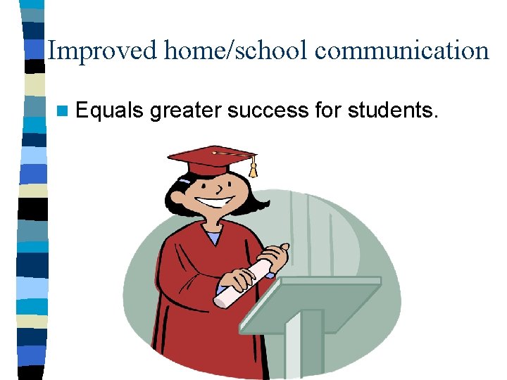 Improved home/school communication n Equals greater success for students. 