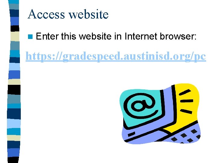 Access website n Enter this website in Internet browser: https: //gradespeed. austinisd. org/pc 