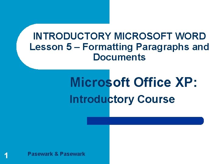 INTRODUCTORY MICROSOFT WORD Lesson 5 – Formatting Paragraphs and Documents Microsoft Office XP: Introductory