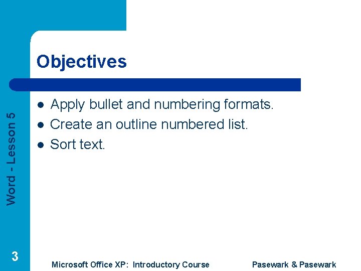 Objectives Word - Lesson 5 l 3 l l Apply bullet and numbering formats.