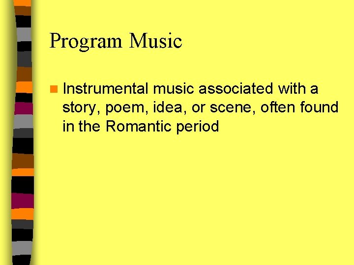 Program Music n Instrumental music associated with a story, poem, idea, or scene, often