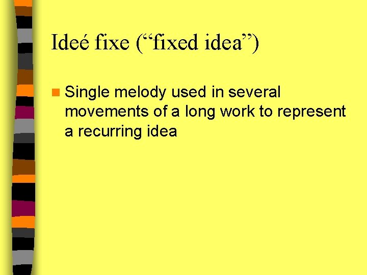 Ideé fixe (“fixed idea”) n Single melody used in several movements of a long