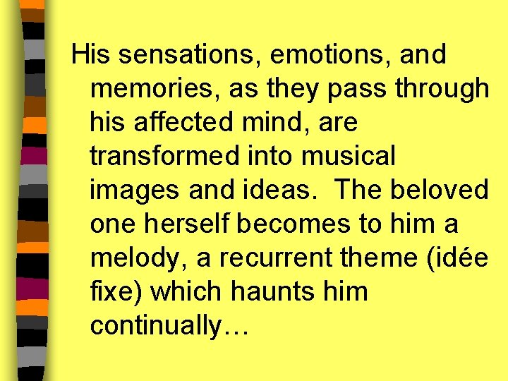 His sensations, emotions, and memories, as they pass through his affected mind, are transformed