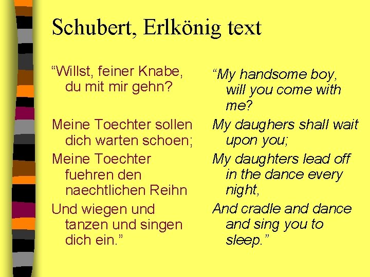 Schubert, Erlkönig text “Willst, feiner Knabe, du mit mir gehn? Meine Toechter sollen dich