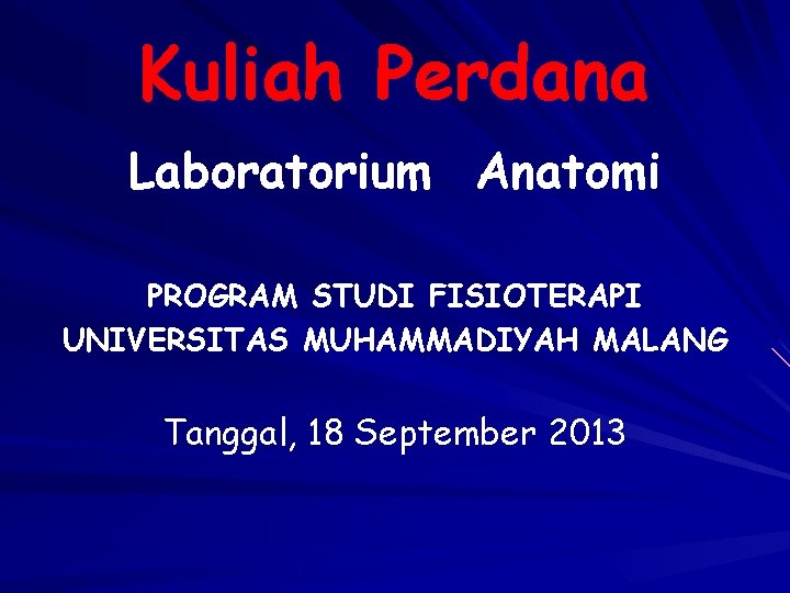 Kuliah Perdana Laboratorium Anatomi PROGRAM STUDI FISIOTERAPI UNIVERSITAS MUHAMMADIYAH MALANG Tanggal, 18 September 2013