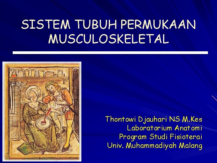 SISTEM TUBUH PERMUKAAN MUSCULOSKELETAL Thontowi Djauhari NS M. Kes Laboratorium Anatomi Program Studi Fisioterai