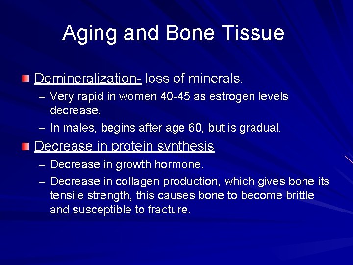 Aging and Bone Tissue Demineralization- loss of minerals. – Very rapid in women 40