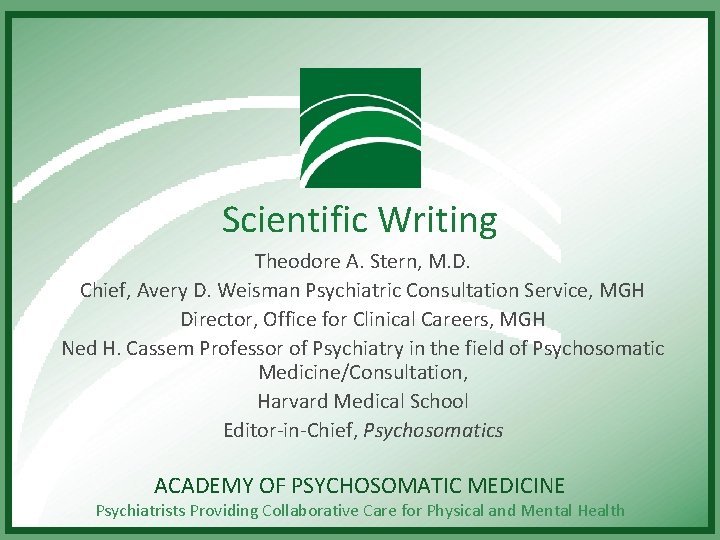 Scientific Writing Theodore A. Stern, M. D. Chief, Avery D. Weisman Psychiatric Consultation Service,