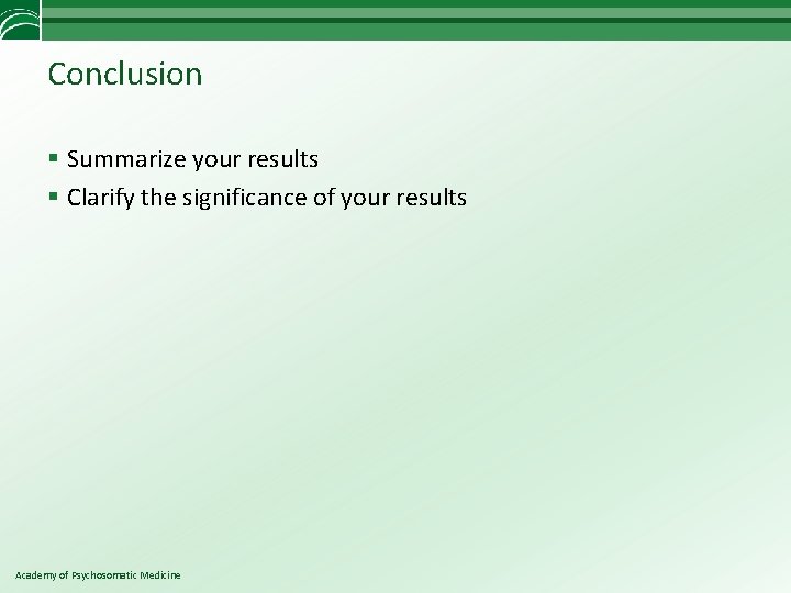 Conclusion § Summarize your results § Clarify the significance of your results Academy of