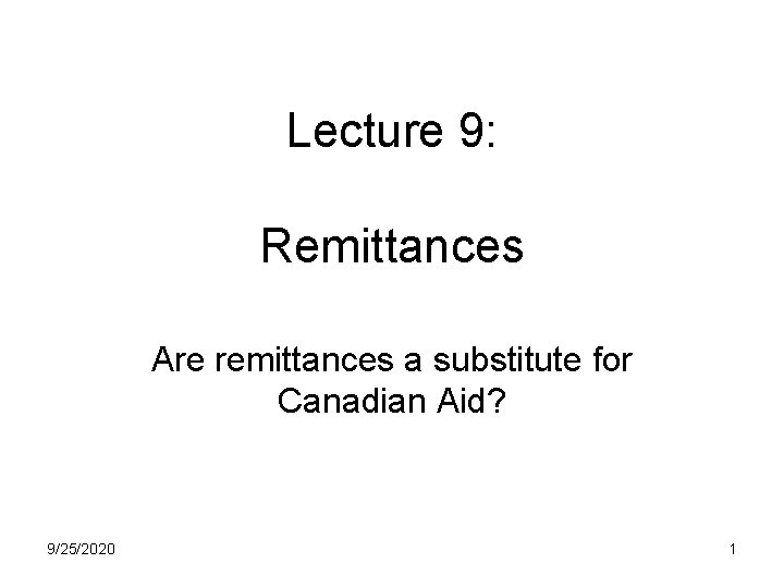 Lecture 9: Remittances Are remittances a substitute for Canadian Aid? 9/25/2020 1 