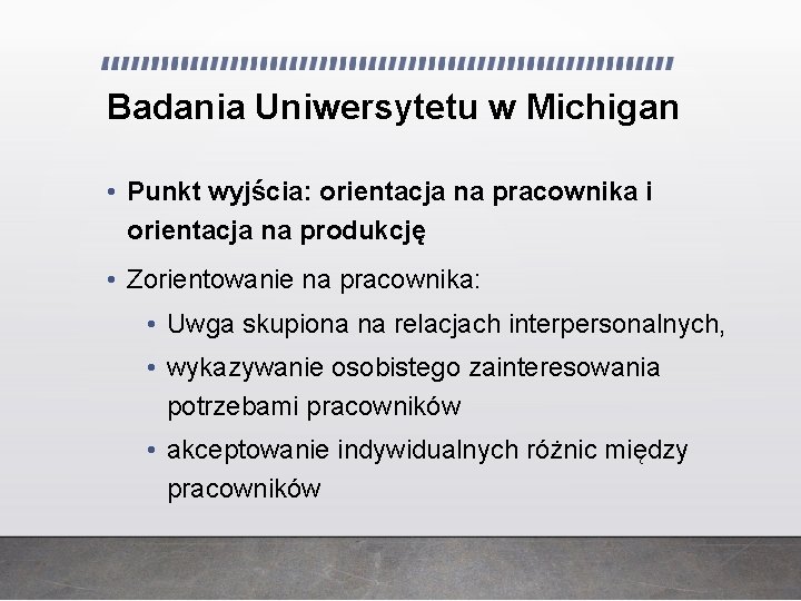 Badania Uniwersytetu w Michigan • Punkt wyjścia: orientacja na pracownika i orientacja na produkcję Badania Uniwersytetu w Michigan • Punkt wyjścia: orientacja na pracownika i orientacja na produkcję