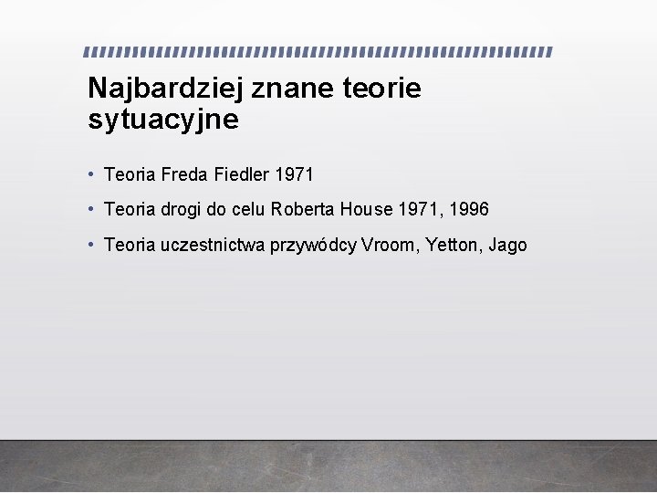 Najbardziej znane teorie sytuacyjne • Teoria Freda Fiedler 1971 • Teoria drogi do celu Najbardziej znane teorie sytuacyjne • Teoria Freda Fiedler 1971 • Teoria drogi do celu