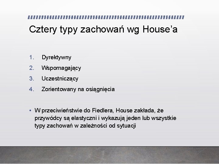 Cztery typy zachowań wg House’a 1. Dyrektywny 2. Wspomagający 3. Uczestniczący 4. Zorientowany na Cztery typy zachowań wg House’a 1. Dyrektywny 2. Wspomagający 3. Uczestniczący 4. Zorientowany na