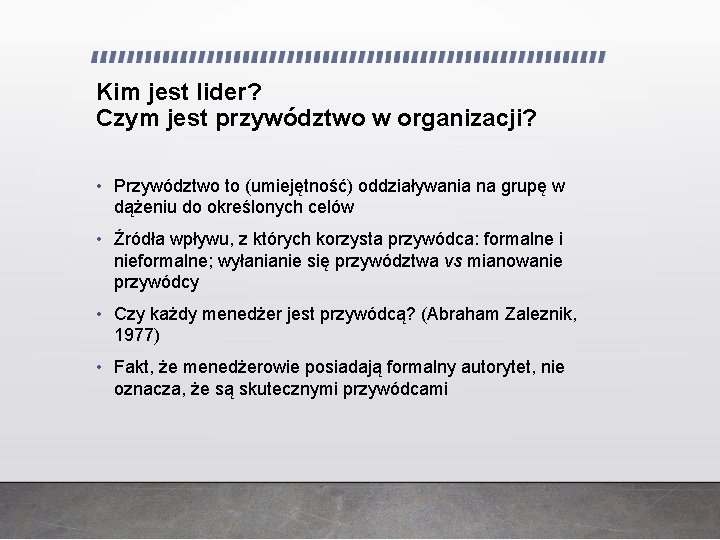 Kim jest lider? Czym jest przywództwo w organizacji? • Przywództwo to (umiejętność) oddziaływania na Kim jest lider? Czym jest przywództwo w organizacji? • Przywództwo to (umiejętność) oddziaływania na