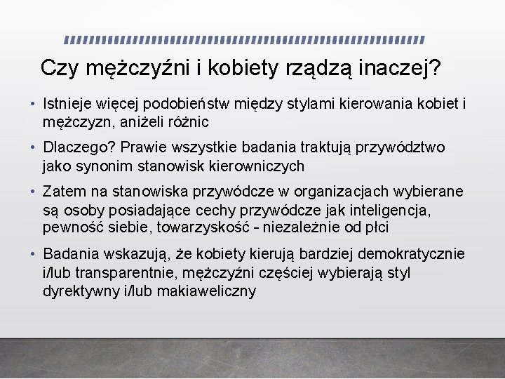 Czy mężczyźni i kobiety rządzą inaczej? • Istnieje więcej podobieństw między stylami kierowania kobiet Czy mężczyźni i kobiety rządzą inaczej? • Istnieje więcej podobieństw między stylami kierowania kobiet