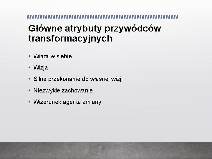 Główne atrybuty przywódców transformacyjnych • Wiara w siebie • Wizja • Silne przekonanie do Główne atrybuty przywódców transformacyjnych • Wiara w siebie • Wizja • Silne przekonanie do