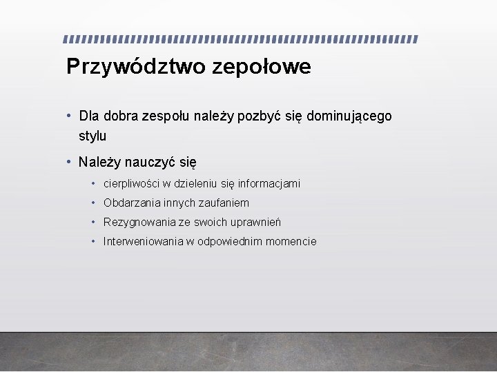 Przywództwo zepołowe • Dla dobra zespołu należy pozbyć się dominującego stylu • Należy nauczyć Przywództwo zepołowe • Dla dobra zespołu należy pozbyć się dominującego stylu • Należy nauczyć