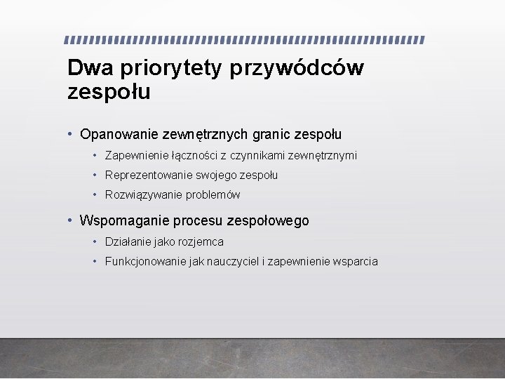 Dwa priorytety przywódców zespołu • Opanowanie zewnętrznych granic zespołu • Zapewnienie łączności z czynnikami Dwa priorytety przywódców zespołu • Opanowanie zewnętrznych granic zespołu • Zapewnienie łączności z czynnikami