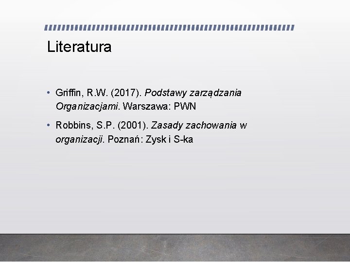 Literatura • Griffin, R. W. (2017). Podstawy zarządzania Organizacjami. Warszawa: PWN • Robbins, S. Literatura • Griffin, R. W. (2017). Podstawy zarządzania Organizacjami. Warszawa: PWN • Robbins, S.