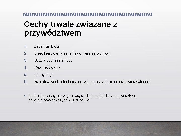 Cechy trwale związane z przywództwem 1. Zapał ambicja 2. Chęć kierowania innymi i wywierania Cechy trwale związane z przywództwem 1. Zapał ambicja 2. Chęć kierowania innymi i wywierania