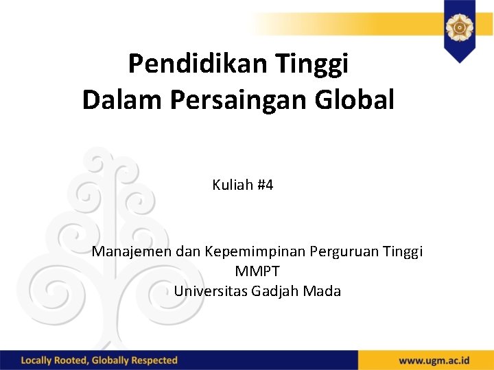 Pendidikan Tinggi Dalam Persaingan Global Kuliah #4 Manajemen dan Kepemimpinan Perguruan Tinggi MMPT Universitas