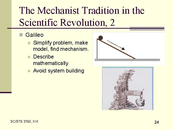 The Mechanist Tradition in the Scientific Revolution, 2 n Galileo n Simplify problem, make