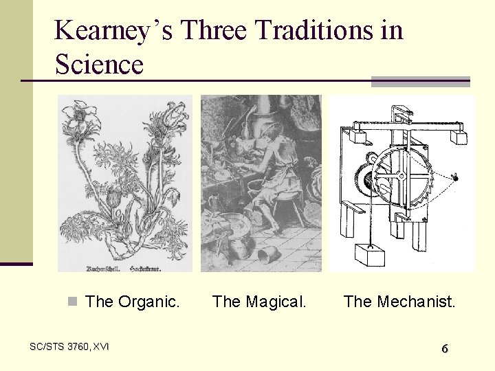 Kearney’s Three Traditions in Science n The Organic. SC/STS 3760, XVI The Magical. The