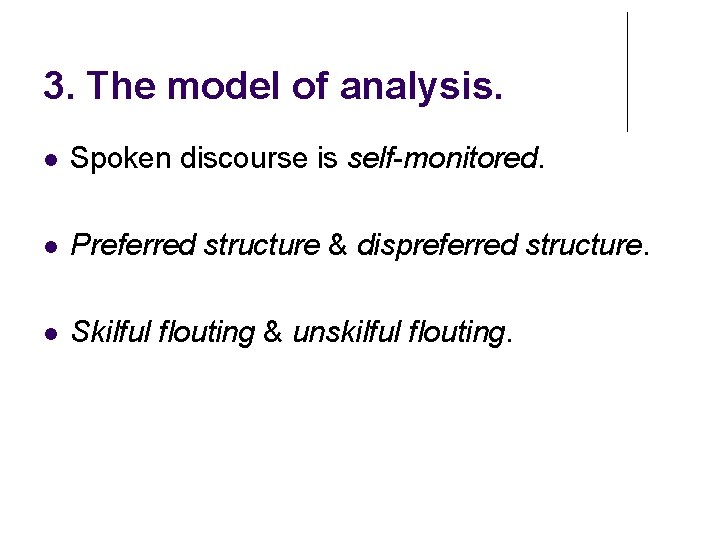 3. The model of analysis. Spoken discourse is self-monitored. Preferred structure & dispreferred structure. 3. The model of analysis. Spoken discourse is self-monitored. Preferred structure & dispreferred structure.