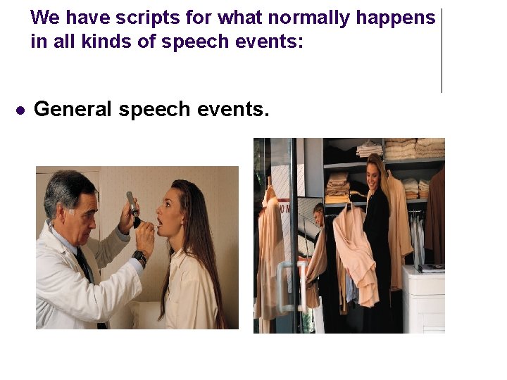 We have scripts for what normally happens in all kinds of speech events: General