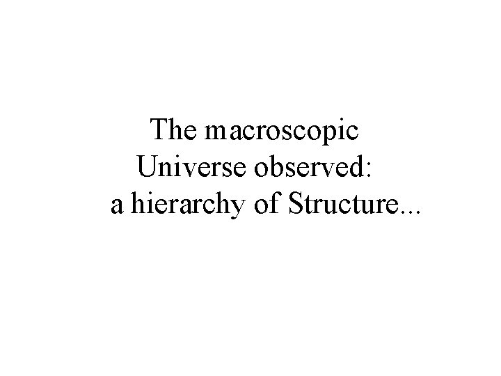 The macroscopic Universe observed: a hierarchy of Structure. . . 