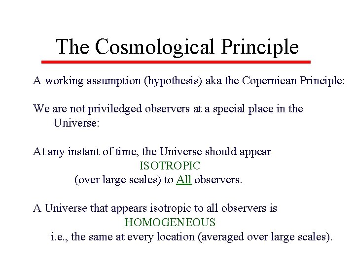 The Cosmological Principle A working assumption (hypothesis) aka the Copernican Principle: We are not