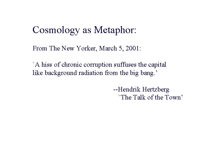 Cosmology as Metaphor: From The New Yorker, March 5, 2001: `A hiss of chronic