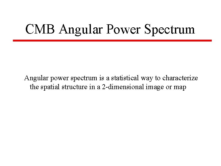 CMB Angular Power Spectrum Angular power spectrum is a statistical way to characterize the