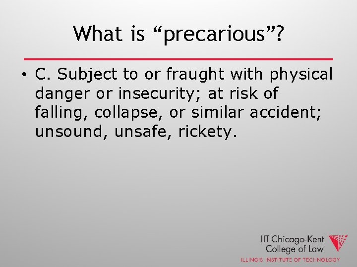 What is “precarious”? • C. Subject to or fraught with physical danger or insecurity;