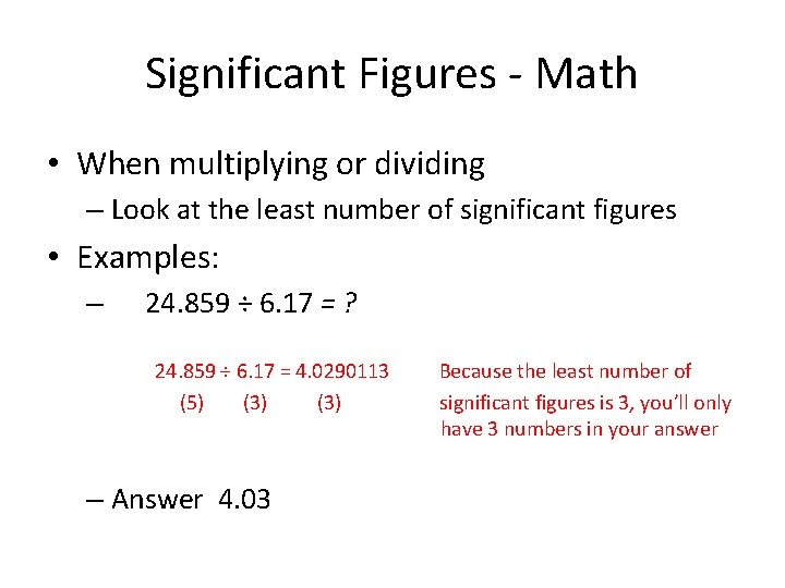 Significant Figures - Math • When multiplying or dividing – Look at the least