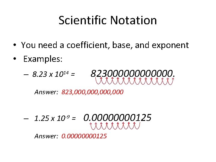 Scientific Notation • You need a coefficient, base, and exponent • Examples: – 8.