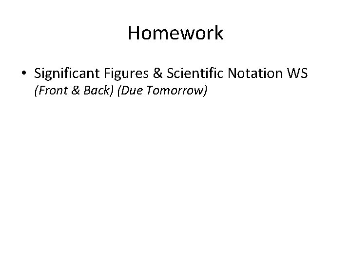 Homework • Significant Figures & Scientific Notation WS (Front & Back) (Due Tomorrow) 