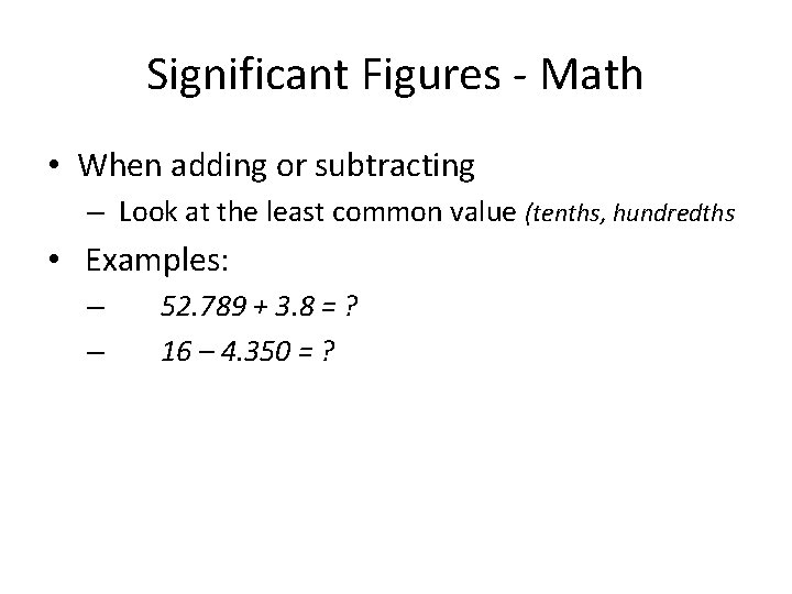 Significant Figures - Math • When adding or subtracting – Look at the least