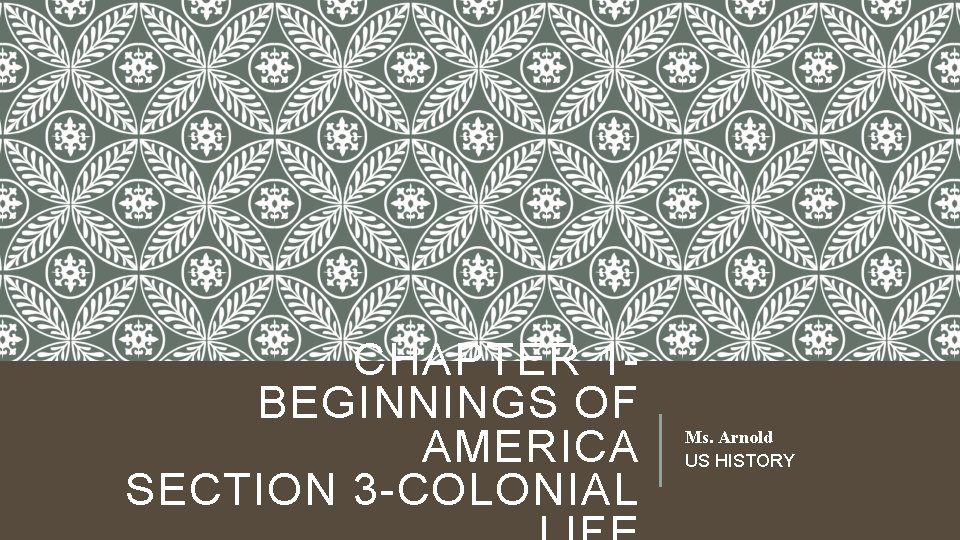 CHAPTER 1 BEGINNINGS OF AMERICA SECTION 3 -COLONIAL Ms. Arnold US HISTORY 