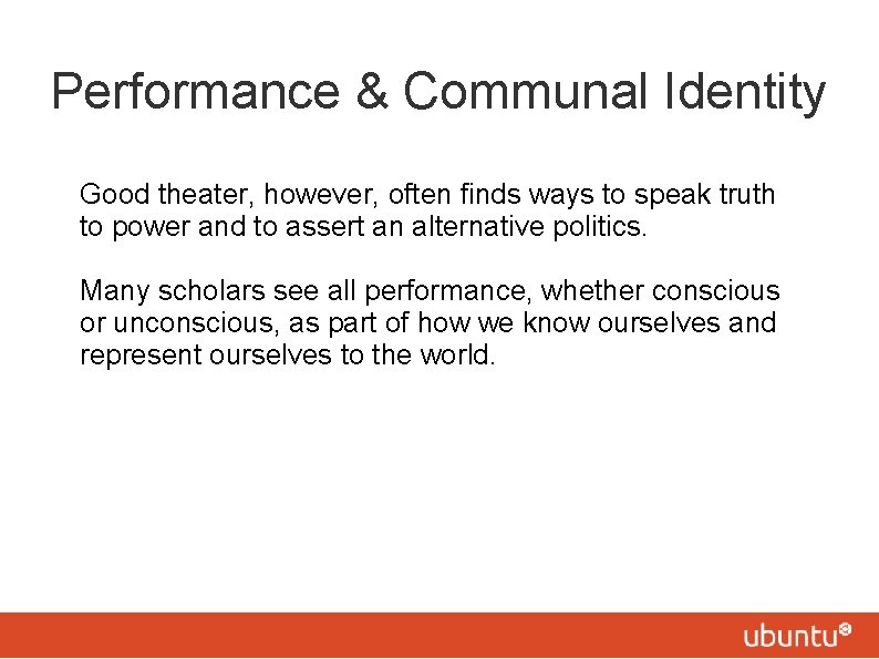 Performance & Communal Identity Good theater, however, often finds ways to speak truth to