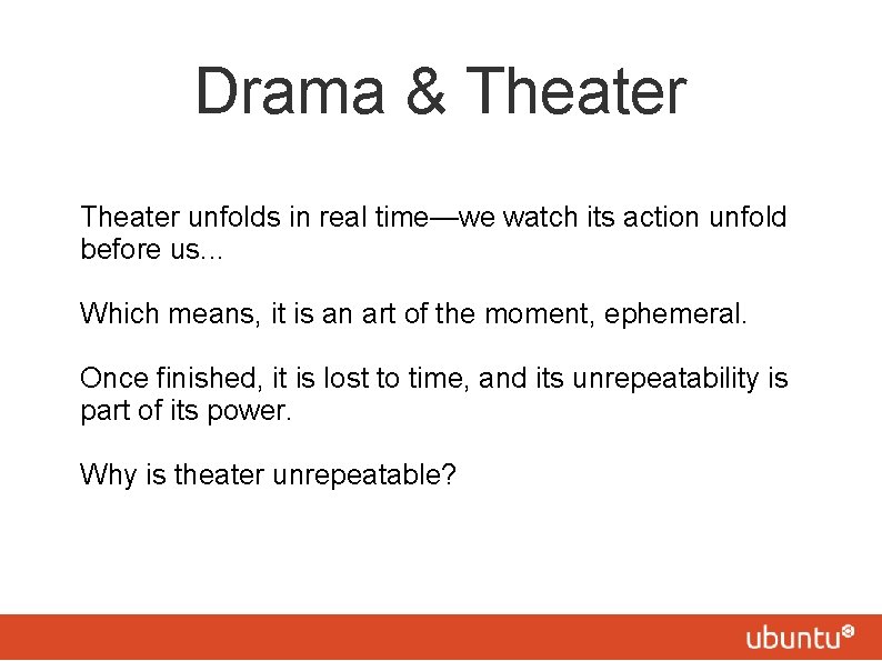 Drama & Theater unfolds in real time—we watch its action unfold before us. .