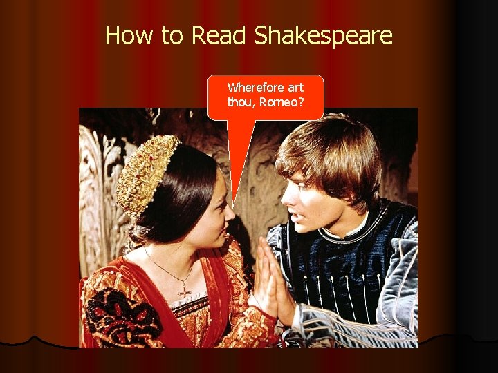 How to Read Shakespeare Wherefore art thou, Romeo? 